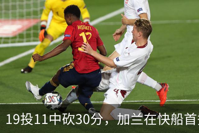 19投11中砍30分，加兰在快船首秀给出答案