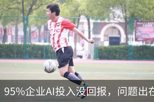 95%企业AI投入没回报，问题出在部署环节？